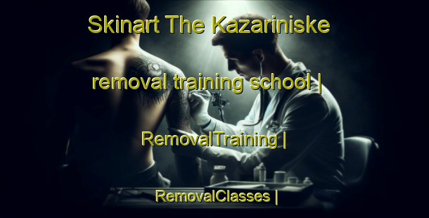 Skinart The Kazariniske removal training school | RemovalTraining | RemovalClasses | SkinartTraining-Lithuania